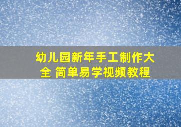 幼儿园新年手工制作大全 简单易学视频教程